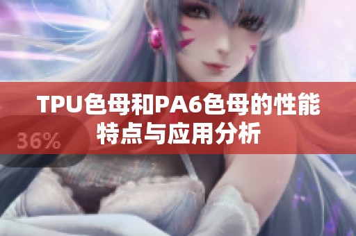 TPU色母和PA6色母的性能特点与应用分析