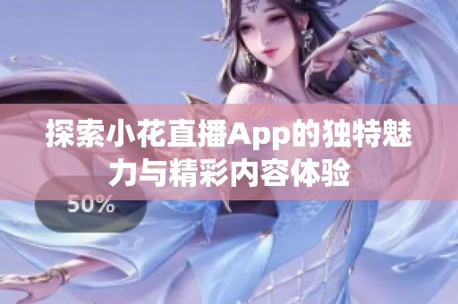 探索小花直播App的独特魅力与精彩内容体验