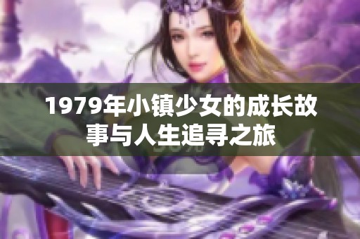 1979年小镇少女的成长故事与人生追寻之旅