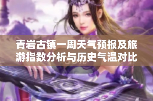 青岩古镇一周天气预报及旅游指数分析与历史气温对比