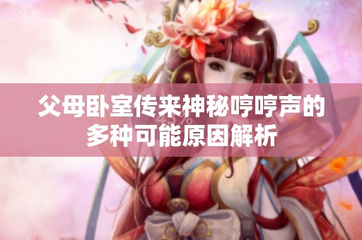 父母卧室传来神秘哼哼声的多种可能原因解析