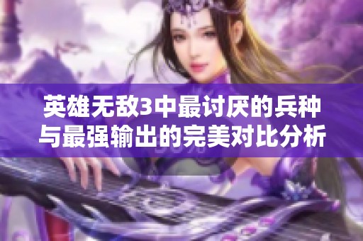 英雄无敌3中最讨厌的兵种与最强输出的完美对比分析