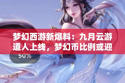 梦幻西游新爆料：九月云游道人上线，梦幻币比例或迎大变化