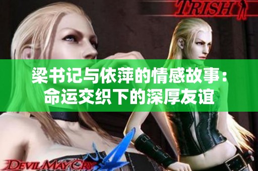 梁书记与依萍的情感故事：命运交织下的深厚友谊
