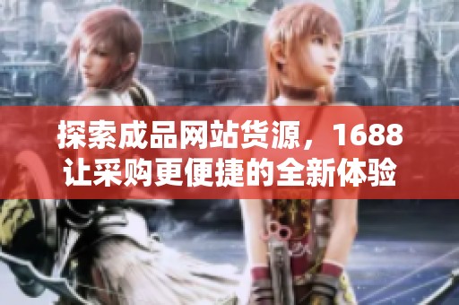 探索成品网站货源，1688让采购更便捷的全新体验