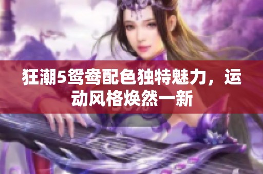 狂潮5鸳鸯配色独特魅力，运动风格焕然一新