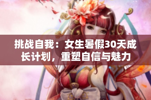 挑战自我：女生暑假30天成长计划，重塑自信与魅力