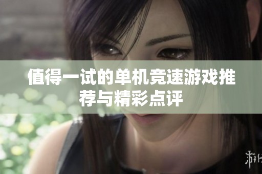 值得一试的单机竞速游戏推荐与精彩点评