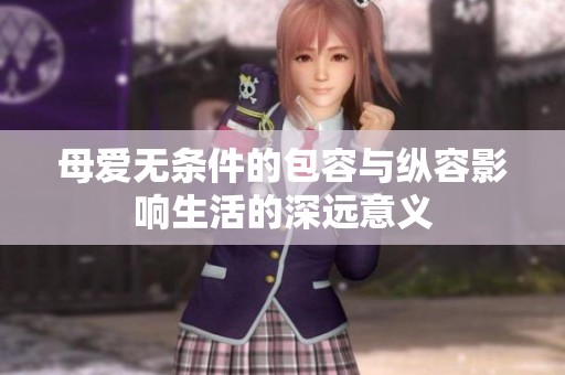母爱无条件的包容与纵容影响生活的深远意义