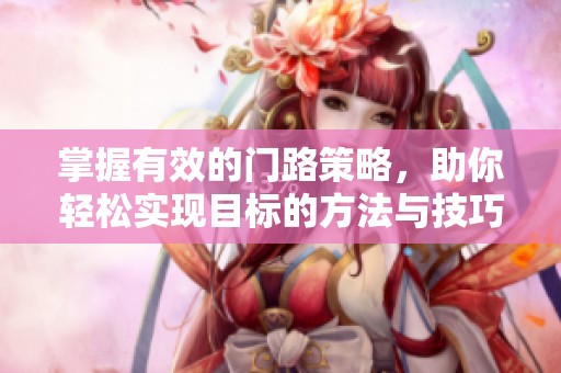 掌握有效的门路策略，助你轻松实现目标的方法与技巧