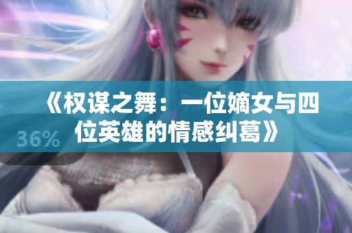《权谋之舞：一位嫡女与四位英雄的情感纠葛》