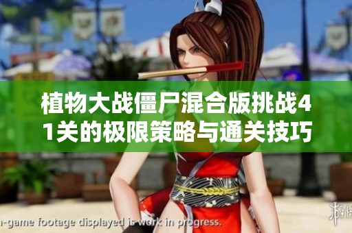 植物大战僵尸混合版挑战41关的极限策略与通关技巧分享