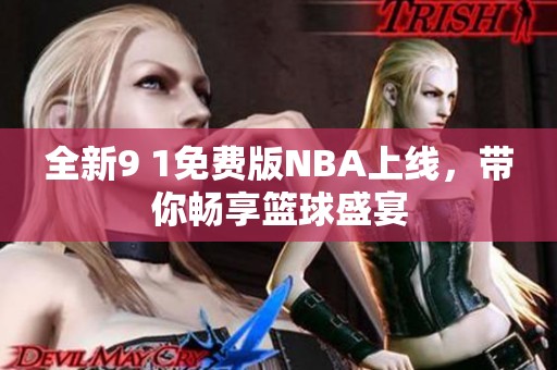 全新9 1免费版NBA上线，带你畅享篮球盛宴
