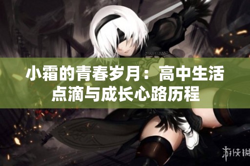 小霜的青春岁月：高中生活点滴与成长心路历程