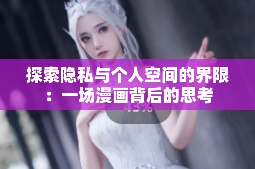 探索隐私与个人空间的界限：一场漫画背后的思考