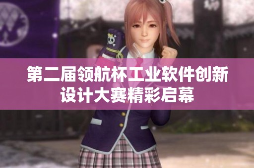 第二届领航杯工业软件创新设计大赛精彩启幕