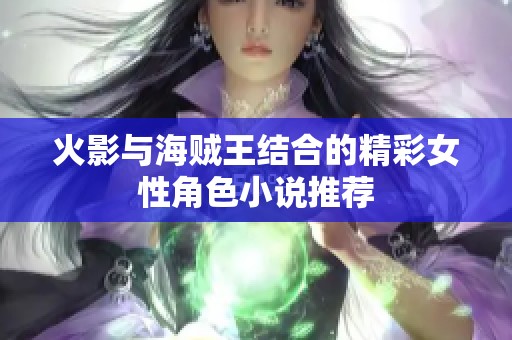 火影与海贼王结合的精彩女性角色小说推荐