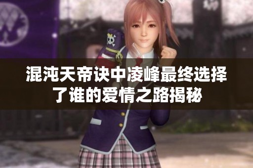 混沌天帝诀中凌峰最终选择了谁的爱情之路揭秘