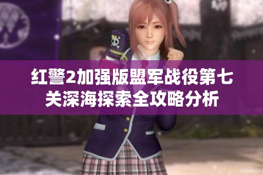 红警2加强版盟军战役第七关深海探索全攻略分析