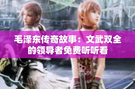 毛泽东传奇故事：文武双全的领导者免费听听看