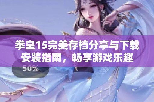 拳皇15完美存档分享与下载安装指南，畅享游戏乐趣