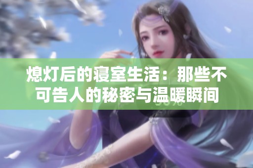 熄灯后的寝室生活：那些不可告人的秘密与温暖瞬间
