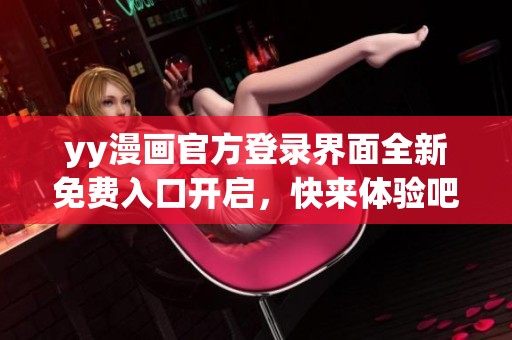yy漫画官方登录界面全新免费入口开启，快来体验吧