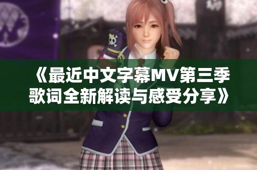 《最近中文字幕MV第三季歌词全新解读与感受分享》