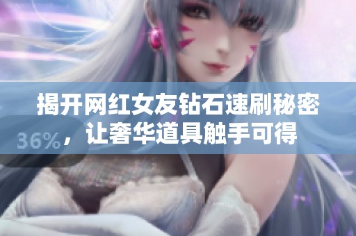 揭开网红女友钻石速刷秘密，让奢华道具触手可得