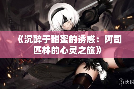 《沉醉于甜蜜的诱惑：阿司匹林的心灵之旅》