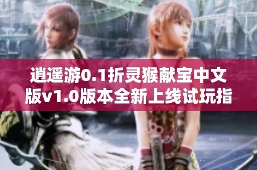 逍遥游0.1折灵猴献宝中文版v1.0版本全新上线试玩指南