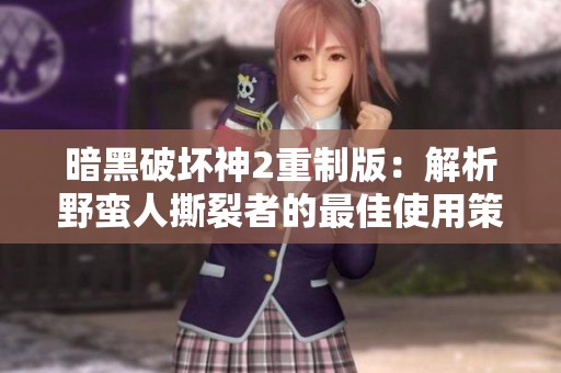 暗黑破坏神2重制版：解析野蛮人撕裂者的最佳使用策略