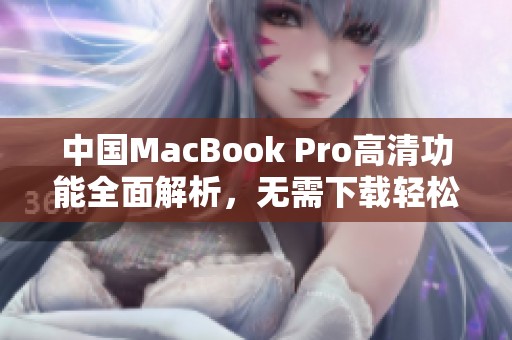 中国MacBook Pro高清功能全面解析，无需下载轻松体验