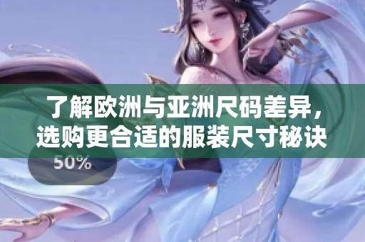 了解欧洲与亚洲尺码差异，选购更合适的服装尺寸秘诀