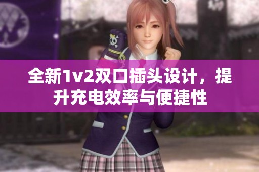 全新1v2双口插头设计，提升充电效率与便捷性
