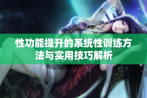 性功能提升的系统性训练方法与实用技巧解析