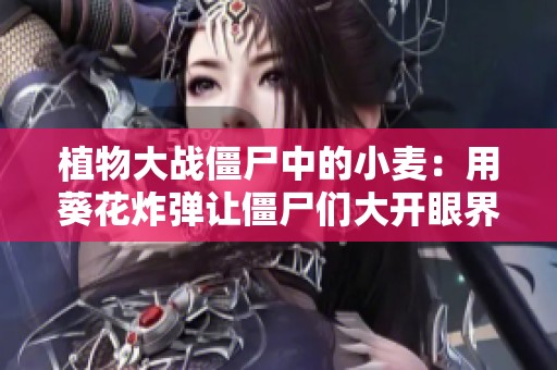 植物大战僵尸中的小麦：用葵花炸弹让僵尸们大开眼界