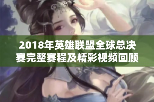 2018年英雄联盟全球总决赛完整赛程及精彩视频回顾