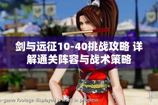 剑与远征10-40挑战攻略 详解通关阵容与战术策略