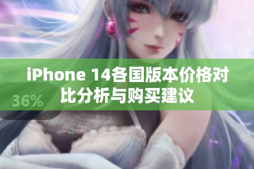 iPhone 14各国版本价格对比分析与购买建议