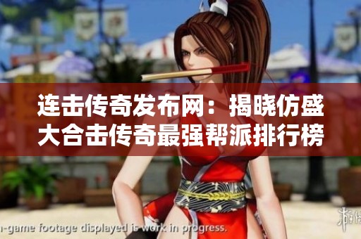 连击传奇发布网：揭晓仿盛大合击传奇最强帮派排行榜与推荐策略