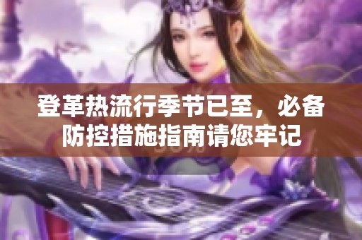 登革热流行季节已至，必备防控措施指南请您牢记