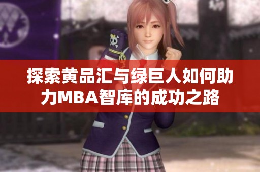 探索黄品汇与绿巨人如何助力MBA智库的成功之路