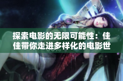探索电影的无限可能性：佳佳带你走进多样化的电影世界