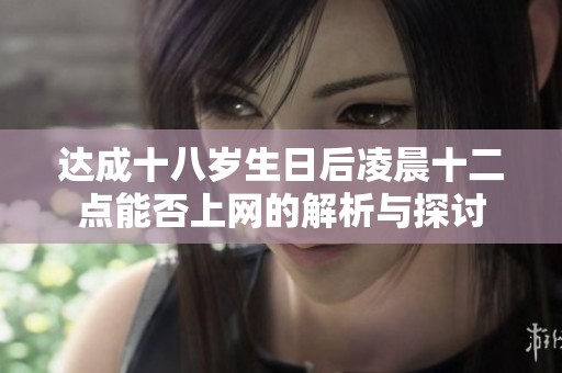 达成十八岁生日后凌晨十二点能否上网的解析与探讨