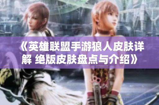 《英雄联盟手游狼人皮肤详解 绝版皮肤盘点与介绍》