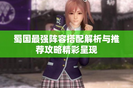 蜀国最强阵容搭配解析与推荐攻略精彩呈现