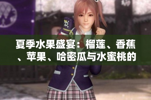 夏季水果盛宴：榴莲、香蕉、苹果、哈密瓜与水蜜桃的美味诱惑