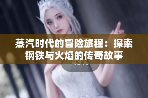 蒸汽时代的冒险旅程：探索钢铁与火焰的传奇故事
