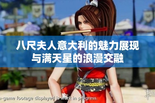 八尺夫人意大利的魅力展现与满天星的浪漫交融